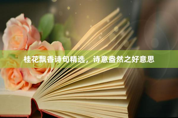桂花飘香诗句精选，诗意盎然之好意思