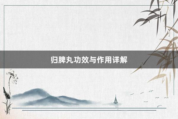 归脾丸功效与作用详解