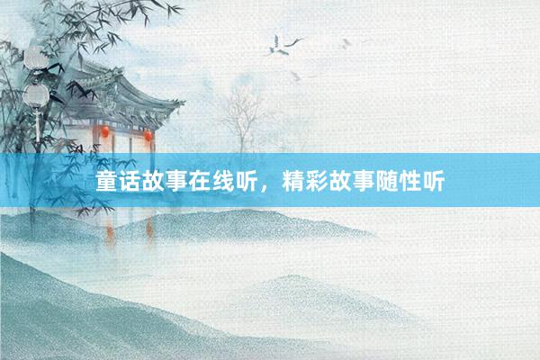 童话故事在线听,精彩故事随性听