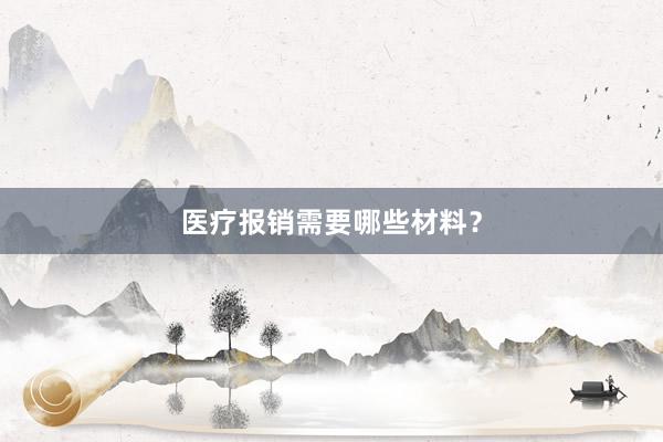 医疗报销需要哪些材料？