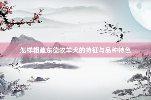 怎样粗疏东德牧羊犬的特征与品种特色
